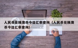 人民币兑换澳币今日汇率查询（人民币兑换澳币今日汇率查询）