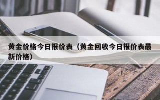 黄金价格今日报价表（黄金回收今日报价表最新价格）