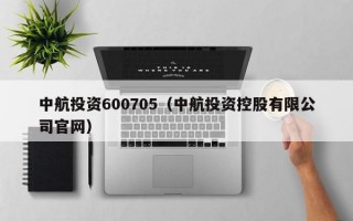 中航投资600705（中航投资控股有限公司官网）