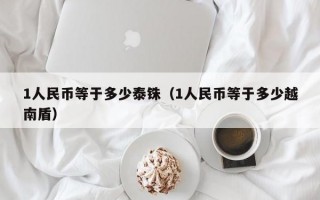 1人民币等于多少泰铢（1人民币等于多少越南盾）