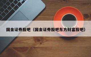 国金证券股吧（国金证券股吧东方财富股吧）