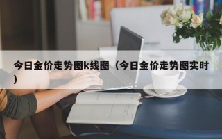 今日金价走势图k线图（今日金价走势图实时）