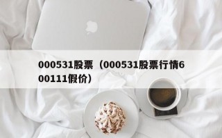 000531股票（000531股票行情600111假价）