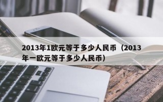 2013年1欧元等于多少人民币（2013年一欧元等于多少人民币）