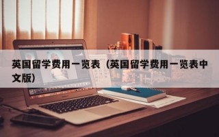 英国留学费用一览表（英国留学费用一览表中文版）