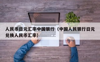 人民币日元汇率中国银行（中国人民银行日元兑换人民币汇率）