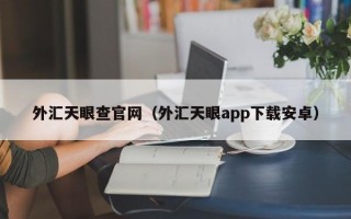 外汇天眼查官网（外汇天眼app下载安卓）