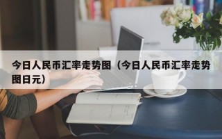 今日人民币汇率走势图（今日人民币汇率走势图日元）