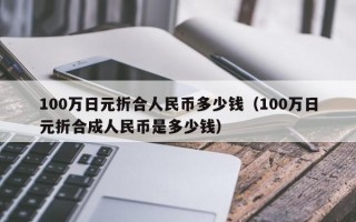 100万日元折合人民币多少钱（100万日元折合成人民币是多少钱）