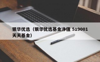 银华优选（银华优选基金净值 519001天天基金）