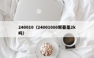 240010（24001080屏幕是2k吗）