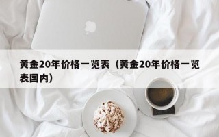 黄金20年价格一览表（黄金20年价格一览表国内）