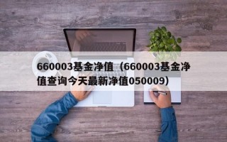 660003基金净值（660003基金净值查询今天最新净值050009）