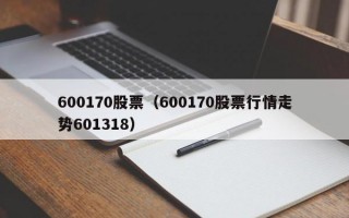 600170股票（600170股票行情走势601318）