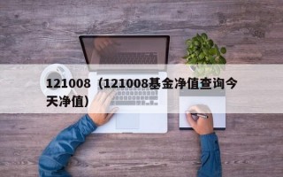 121008（121008基金净值查询今天净值）