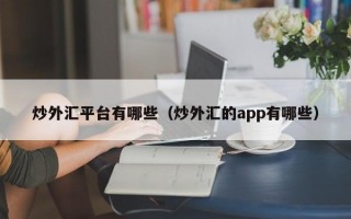 炒外汇平台有哪些（炒外汇的app有哪些）