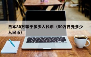 日本80万等于多少人民币（80万日元多少人民币）