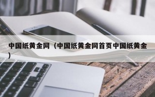 中国纸黄金网（中国纸黄金网首页中国纸黄金）