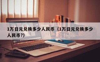 1万日元兑换多少人民币（1万日元兑换多少人民币?）