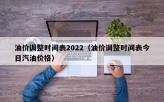 油价调整时间表2022（油价调整时间表今日汽油价格）