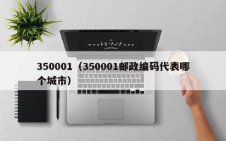 350001（350001邮政编码代表哪个城市）