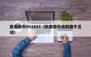 凯撒股份002425（凯撒股份收购酷牛互动）