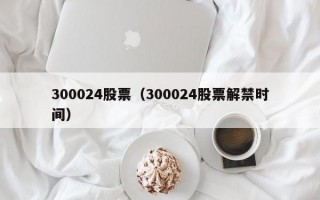 300024股票（300024股票解禁时间）