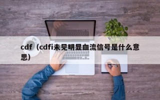 cdf（cdfi未见明显血流信号是什么意思）