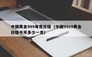 中国黄金999每克价格（中国9999黄金价格今天多少一克）