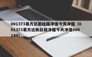 001373易方达新丝路净值今天净值（001373易方达新丝路净值今天净值000148）