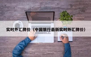 实时外汇牌价（中国银行最新实时外汇牌价）