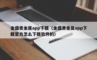 金盛贵金属app下载（金盛贵金属app下载官方怎么下载软件的）