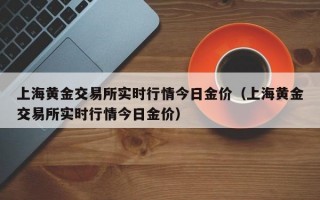 上海黄金交易所实时行情今日金价（上海黄金交易所实时行情今日金价）