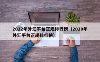 2022年外汇平台正规排行榜（2020年外汇平台正规排行榜）