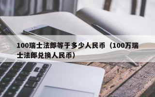 100瑞士法郎等于多少人民币（100万瑞士法郎兑换人民币）