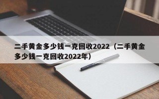 二手黄金多少钱一克回收2022（二手黄金多少钱一克回收2022年）