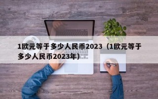 1欧元等于多少人民币2023（1欧元等于多少人民币2023年）