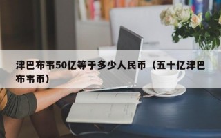 津巴布韦50亿等于多少人民币（五十亿津巴布韦币）