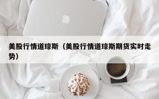 美股行情道琼斯（美股行情道琼斯期货实时走势）