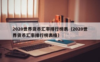 2020世界货币汇率排行榜表（2020世界货币汇率排行榜表格）