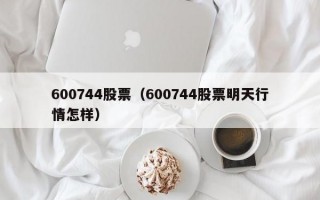 600744股票（600744股票明天行情怎样）