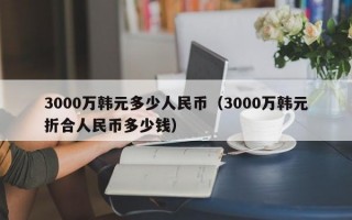 3000万韩元多少人民币（3000万韩元折合人民币多少钱）