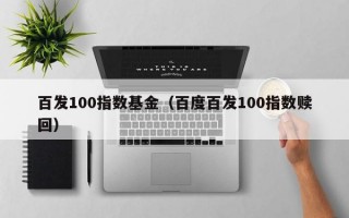 百发100指数基金（百度百发100指数赎回）