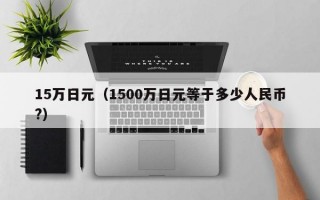 15万日元（1500万日元等于多少人民币?）