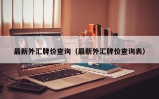 最新外汇牌价查询（最新外汇牌价查询表）