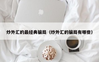 炒外汇的最经典骗局（炒外汇的骗局有哪些）