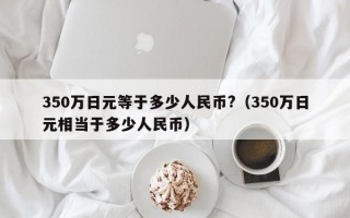 350万日元等于多少人民币?（350万日元相当于多少人民币）