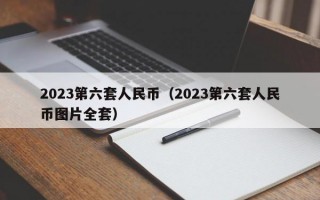 2023第六套人民币（2023第六套人民币图片全套）