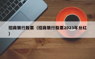 招商银行股票（招商银行股票2023年分红）