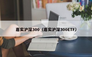 嘉实沪深300（嘉实沪深300ETF）